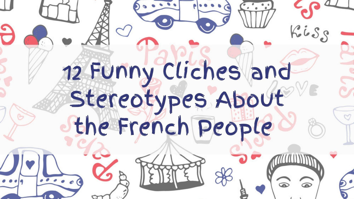 12 Funny Cliches and Stereotypes About the French People - BIG FRENCHIES