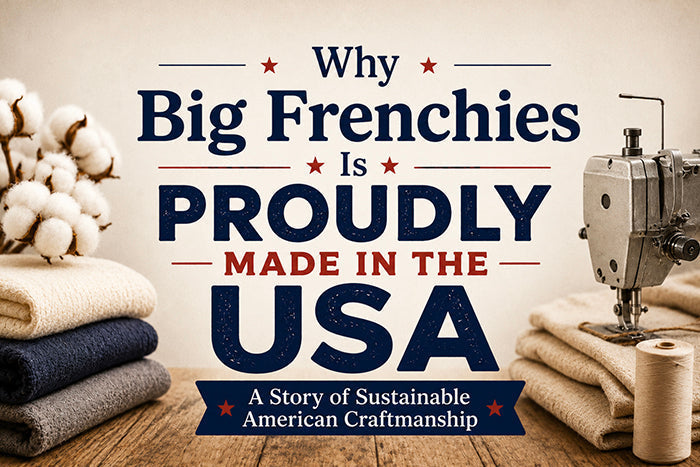 Blog-BIG FRENCHIES-Jennifer B-Made in USA-Our Story-Sustainability