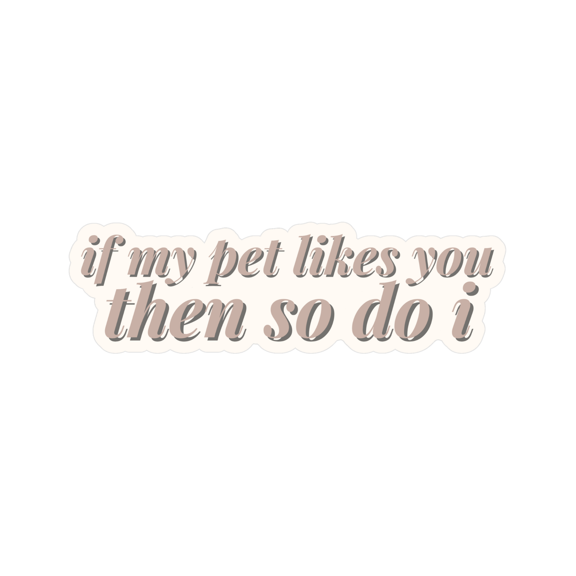 If My Pet Likes You Then So Do I Sticker
