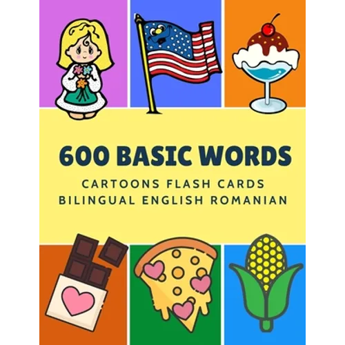 600 Basic Words Cartoons Flash Cards Bilingual English Romanian: Easy learning baby first book with card games like ABC alphabet Numbers Animals to pr - Paperback
