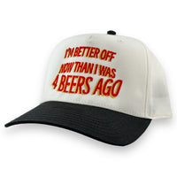 IM BETTER OFF NOW THAN I WAS 4 BEERS AGO HAT Custom Embroidered