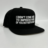 I Didn’t Come Here To Impress None of You Motherfuckers Black Snapback Cap Hat Custom Embroidered