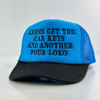 LEMME GET THE CAR KEYS AND ANOTHER FOUR LOKO Trucker Hat Custom Embroidered