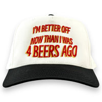 IM BETTER OFF NOW THAN I WAS 4 BEERS AGO HAT Custom Embroidered