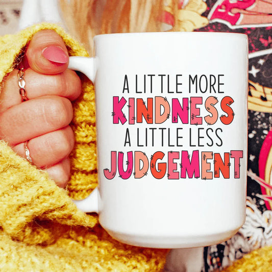 A Little More Kindness A Little Less Judgement Ceramic Mug 15 oz - BIG FRENCHIES