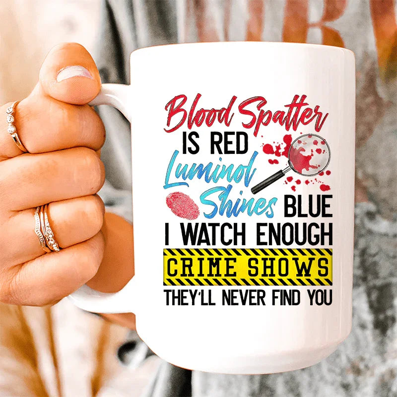 Blood Spatter Is Red Luminol Shines Are Blue Ceramic Mug 15 oz - BIG FRENCHIES