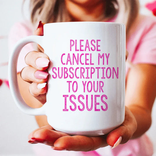 Cancel My Subscription To Your Issues Ceramic Mug 15 oz - BIG FRENCHIES