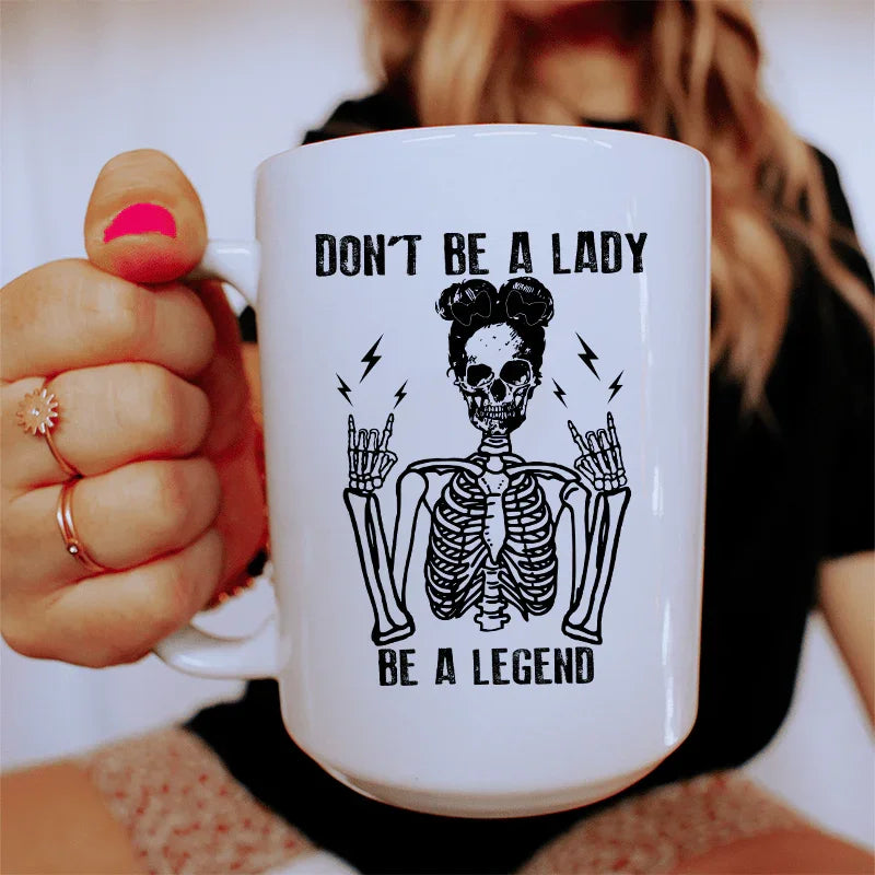 Don't Be A Lady Be A Legend Ceramic Mug 15 oz