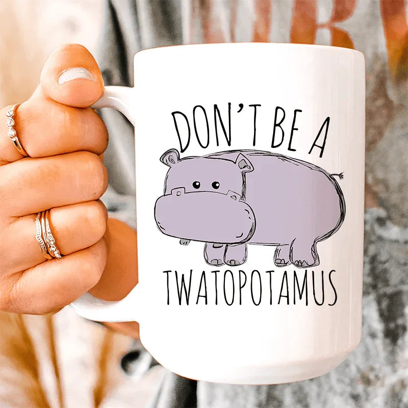 Don't Be A Twatopotamus Ceramic Mug 15 oz - BIG FRENCHIES