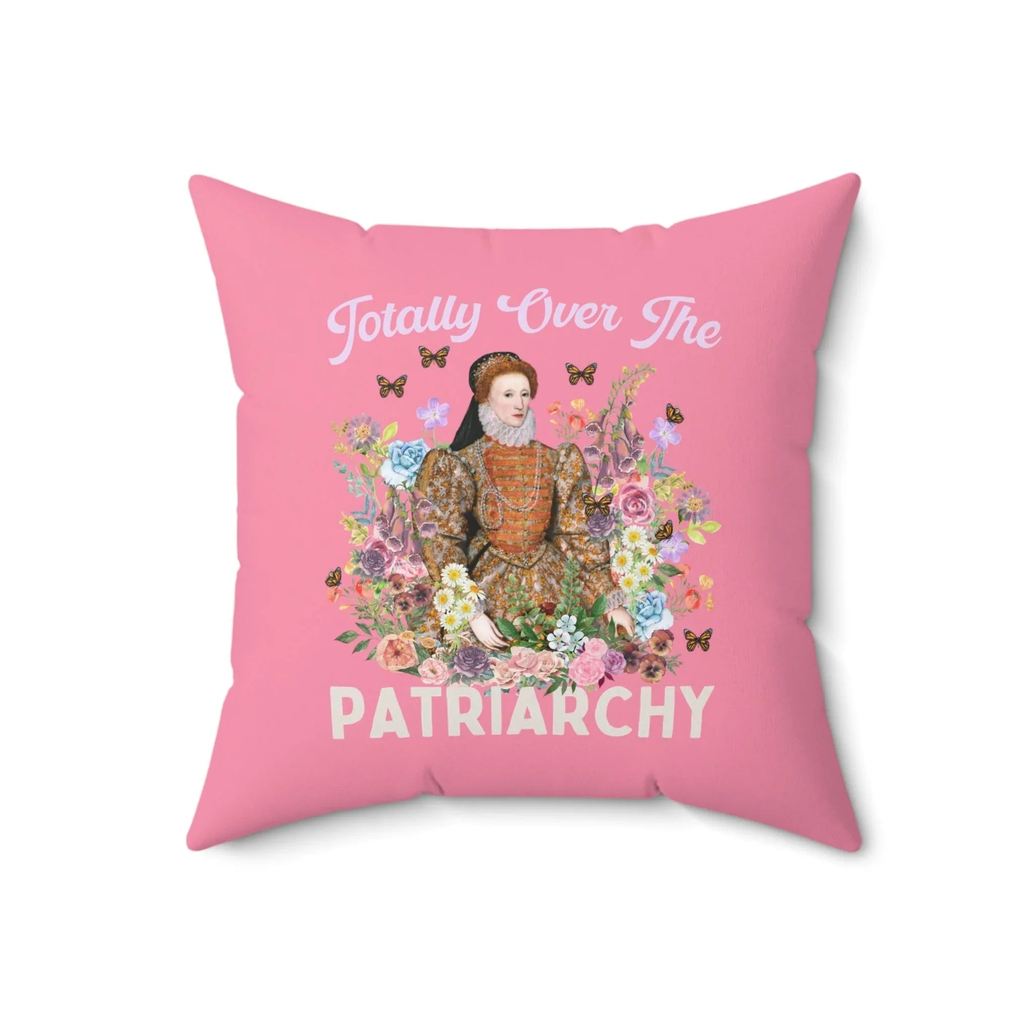 Funny Tudor History Pillow: Totally Over The Patriarchy, Queen Elizabeth I - BIG FRENCHIES
