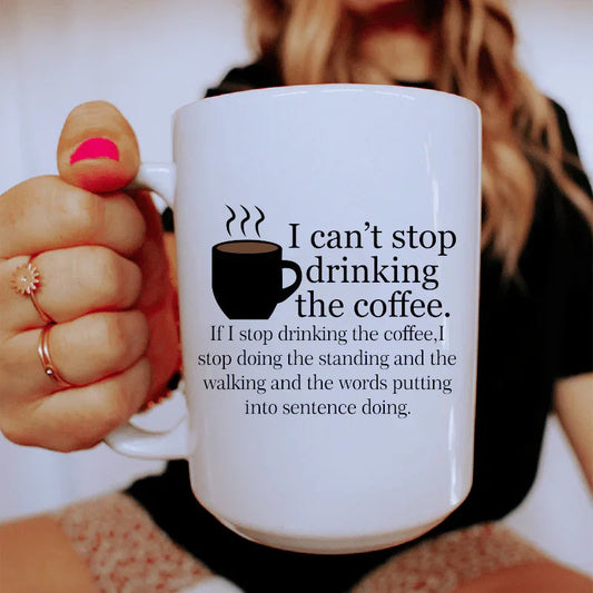 I Can't Stop Drinking The Coffee Ceramic Mug 15 oz - BIG FRENCHIES