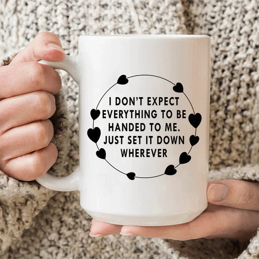 I Don't Expect Everything To Be Handed To Me Ceramic Mug 15 oz - BIG FRENCHIES