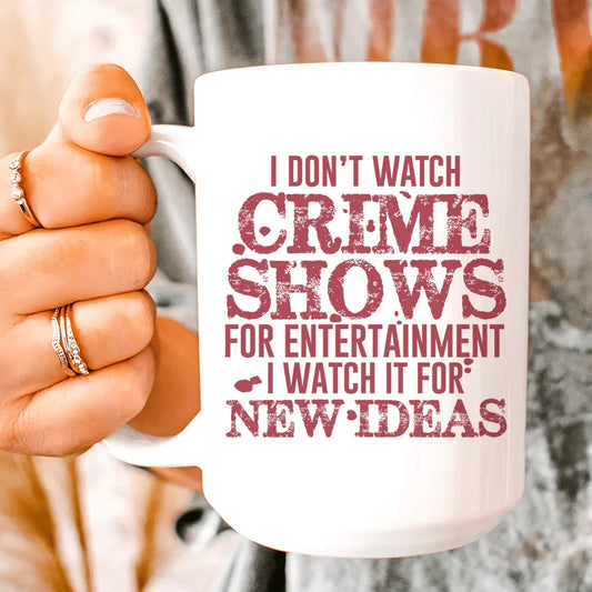 I Don't Watch Crime Shows Mug 15 oz - BIG FRENCHIES