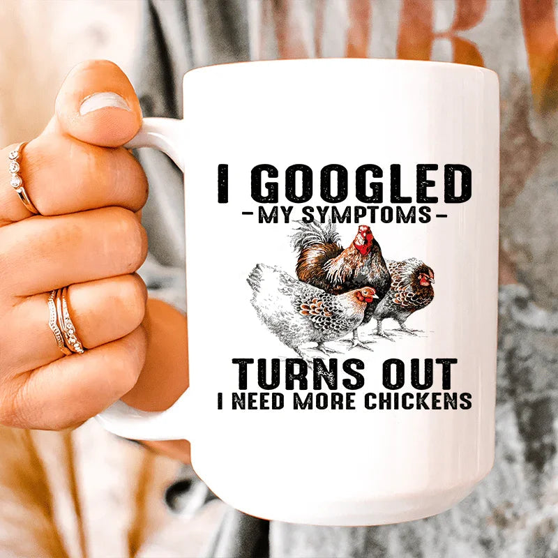 I Googled My Symptoms Turns Out I Need More Chickens Ceramic Mug 15 oz