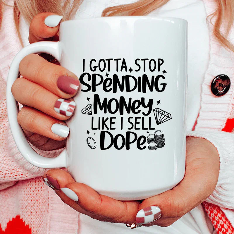 I Gotta Stop Spending Money Ceramic Mug 15 oz - BIG FRENCHIES