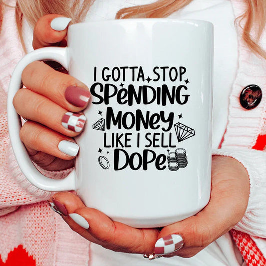 I Gotta Stop Spending Money Ceramic Mug 15 oz - BIG FRENCHIES