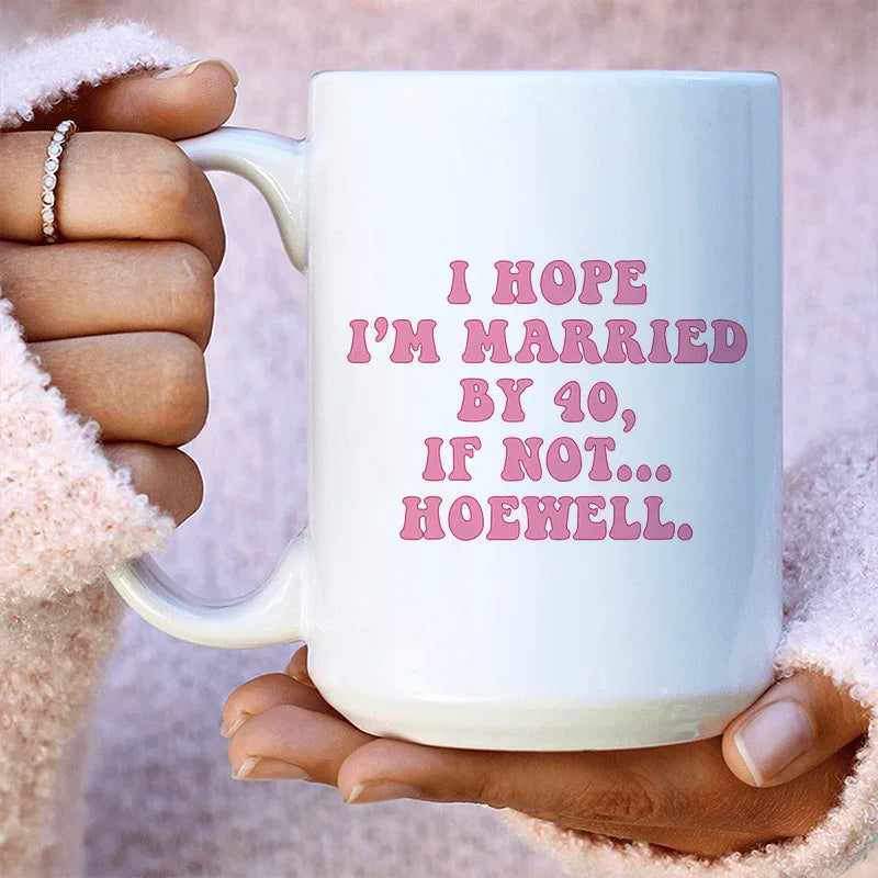 I Hope I'm Married By 40 If Not Hoewell Ceramic Mug 15 oz - BIG FRENCHIES