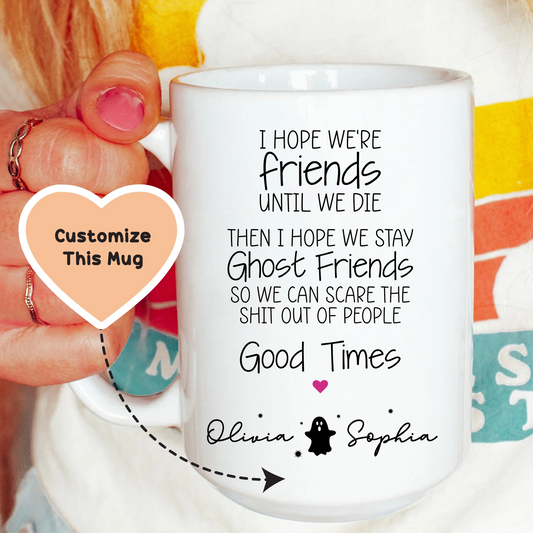 I Hope We're Friends Until We Die Best Friend Custom Mug - BIG FRENCHIES