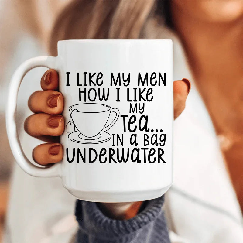 I Like My Man How I Like My Tea Ceramic Mug 15 - BIG FRENCHIES