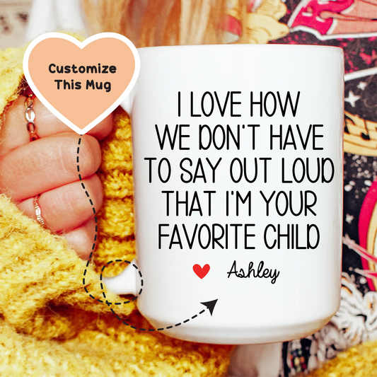 I Love How We Don't Have To Say Out Loud That I'm Your Favorite Child Custom Mug - BIG FRENCHIES
