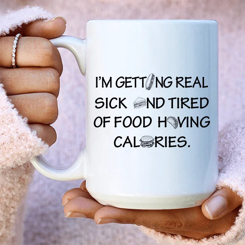 I'm Getting Real Sick And Tired Of Food Having Calories Ceramic Mug 15 oz - BIG FRENCHIES