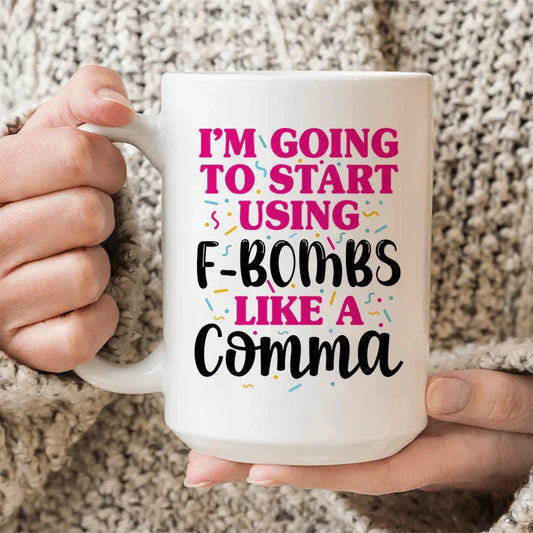 I'm Going To Start Using F-Bombs Like A Comma Ceramic Mug 15 oz - BIG FRENCHIES