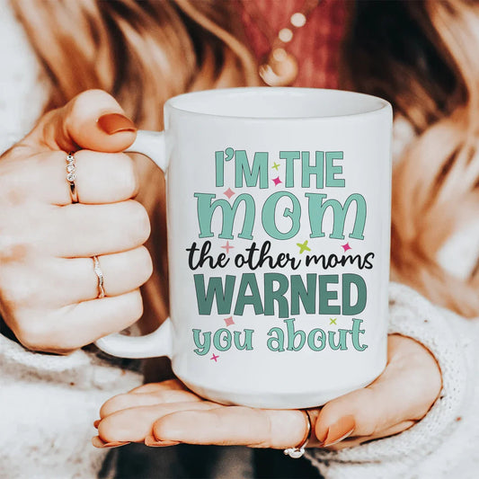 I'm The Mom The Other Moms Warned You About Ceramic Mug 15 oz - BIG FRENCHIES