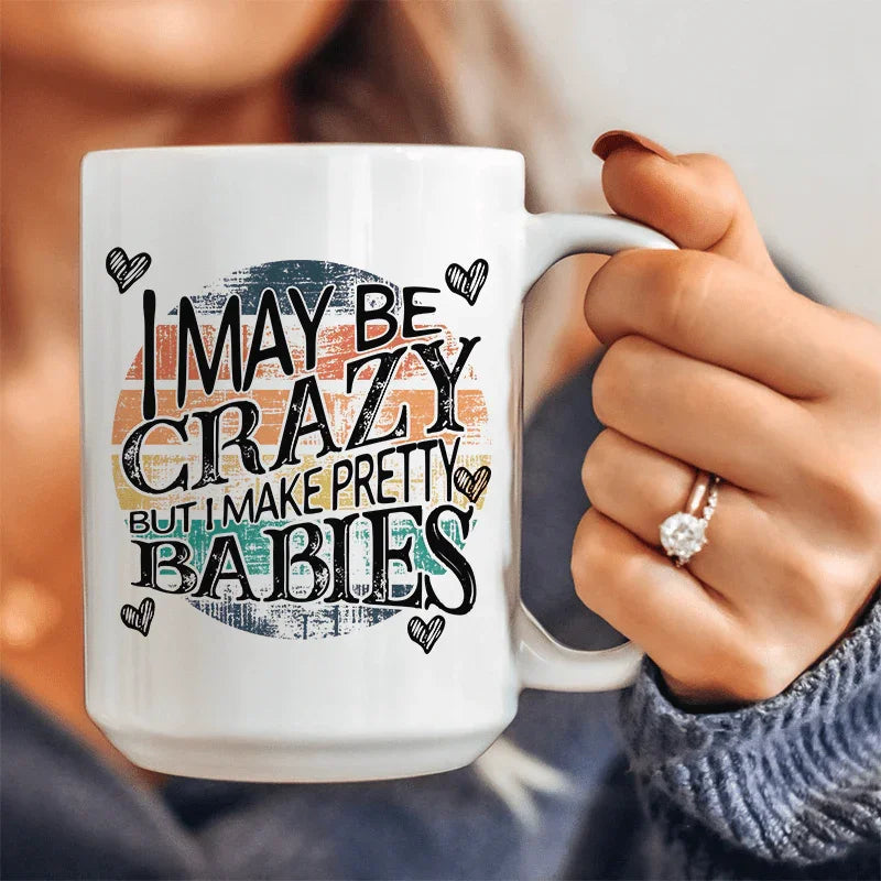 I May Be Crazy But I Make Pretty Babies Ceramic Mug 15 oz - BIG FRENCHIES