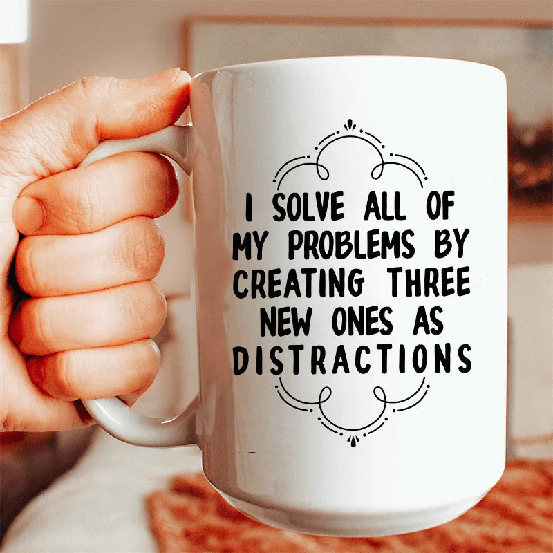 I Solve All Of My Problems By Creating Three New Ones As Distractions Ceramic Mug 15 oz - BIG FRENCHIES