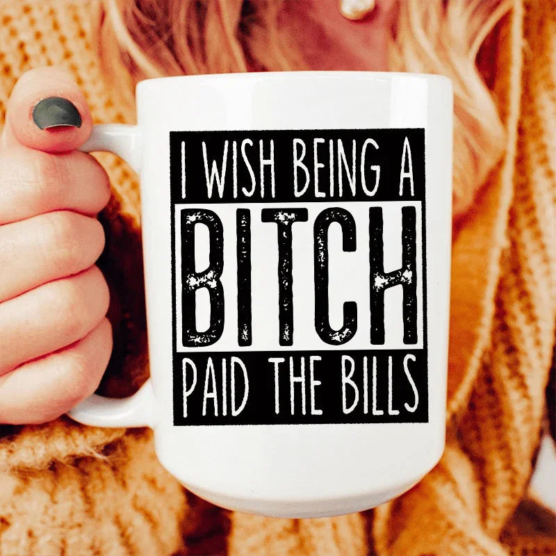 I Wish Being A Btch Paid The Bills Ceramic Mug 15 oz - BIG FRENCHIES