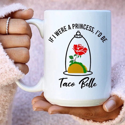 If I Were A Princess I'd Be A Taco Belle Ceramic Mug 15 oz - BIG FRENCHIES