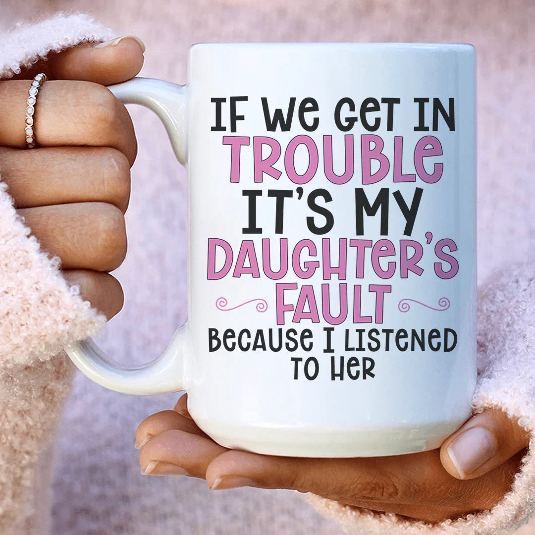 If We Get In Trouble It's My Daughter's Fault Ceramic Mug 15 oz - BIG FRENCHIES