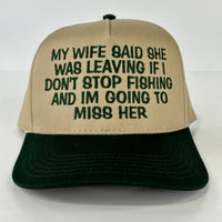 My wife said she was leaving if I don’t stop fishing and I’m going to miss her custom embroidered Tam/Green SnapBack