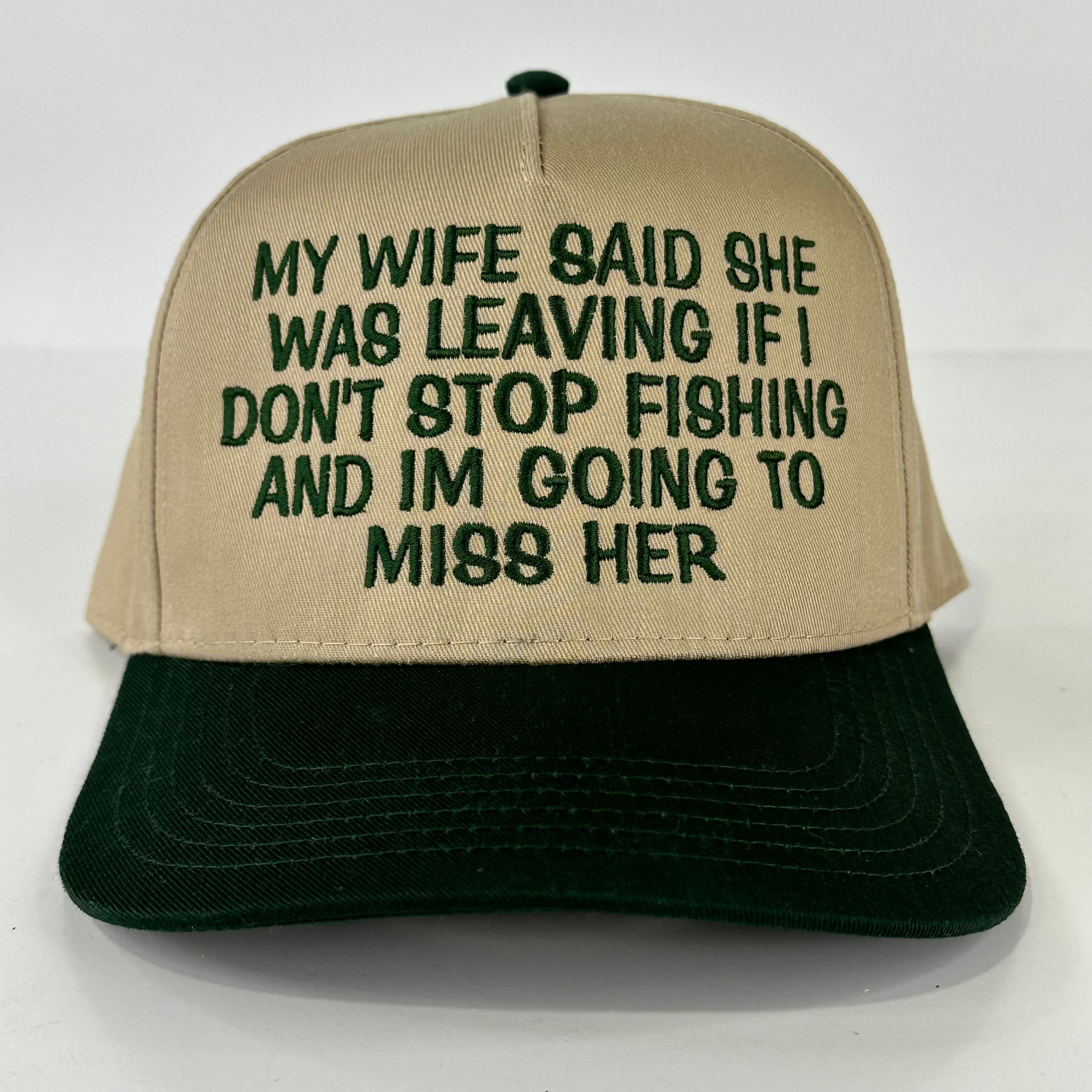 My wife said she was leaving if I don’t stop fishing and I’m going to miss her custom embroidered Tam/Green SnapBack