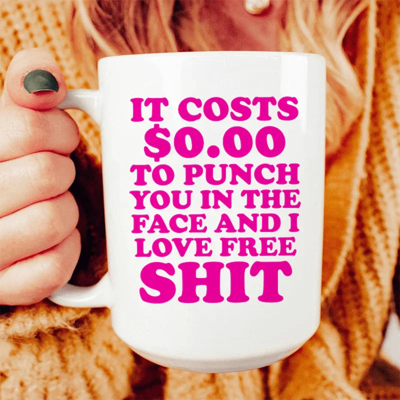 It Cost 0.00 To Punch You In The Face Ceramic Mug 15 oz
