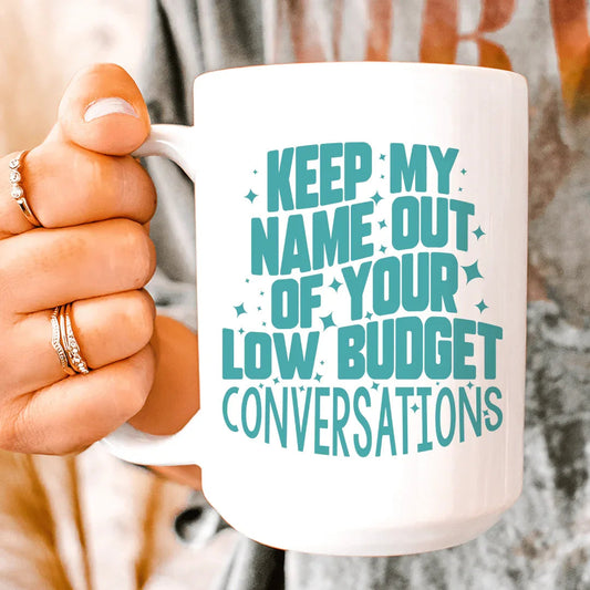 Keep My Name Out Of Your Low Budget Conversations Mug 15 oz - BIG FRENCHIES