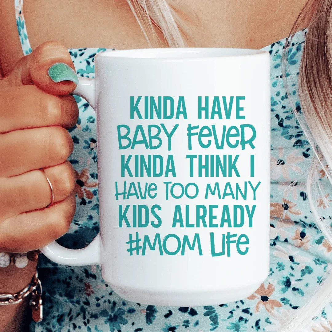 Kinda Have Baby Fever Kinda Think I Have Too Many Kids Already Mug 15 oz - BIG FRENCHIES