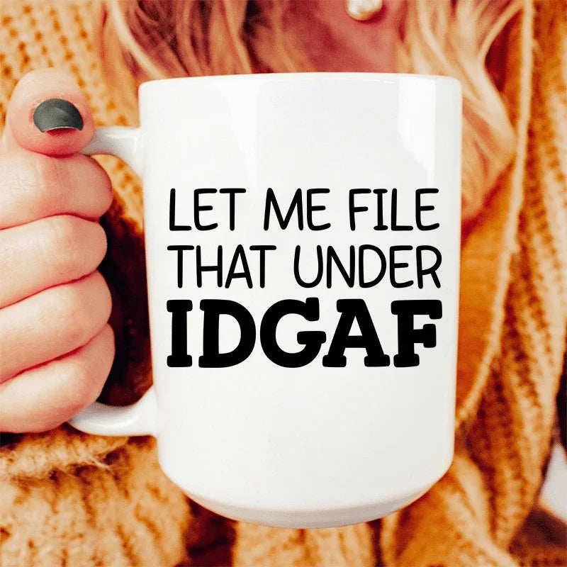 Let Me File That Under IDGAF Ceramic Mug 15 oz