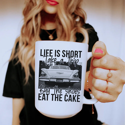 Life Is Short Take A Trip Buy The Shoes Eat The Cake Ceramic Mug 15 oz - BIG FRENCHIES