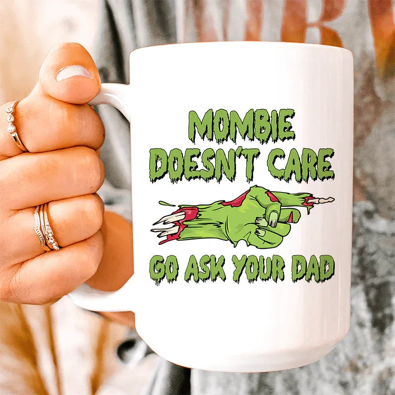 Mombie Doesn't Care Go Ask Your Dad Ceramic Mug 15 oz