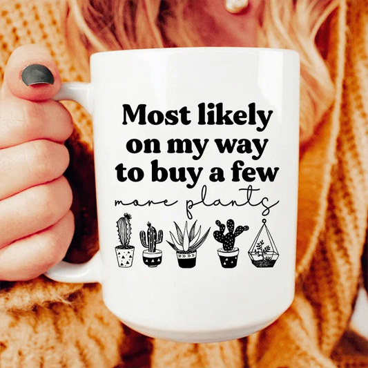 Most Likely On My Way To Buy A Few More Plants Ceramic Mug 15 oz - BIG FRENCHIES