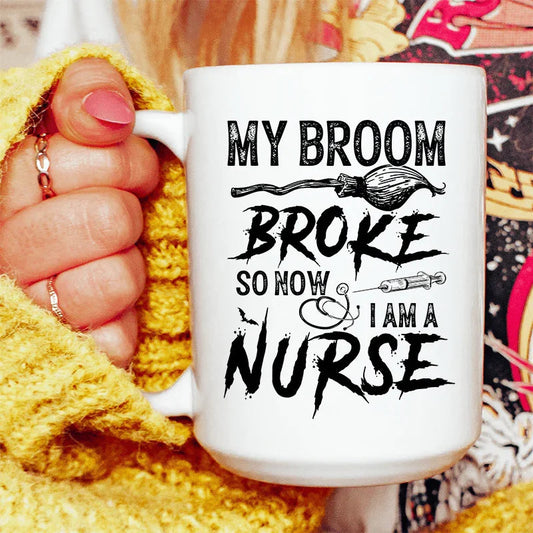 My Broom Broke So Now I Am A Nurse Ceramic Mug 15 oz - BIG FRENCHIES