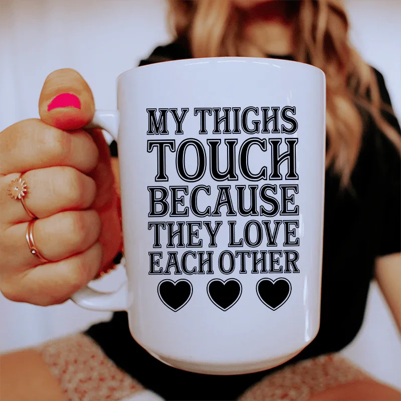 My Thighs Touch Because They Love Each Other Ceramic Mug 15 oz - BIG FRENCHIES