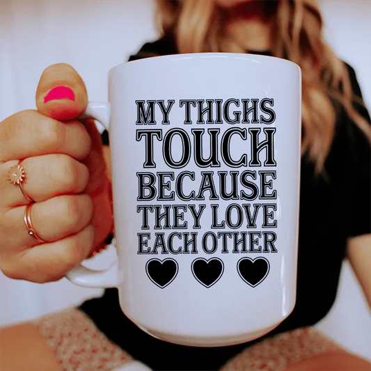 My Thighs Touch Because They Love Each Other Ceramic Mug 15 oz - BIG FRENCHIES