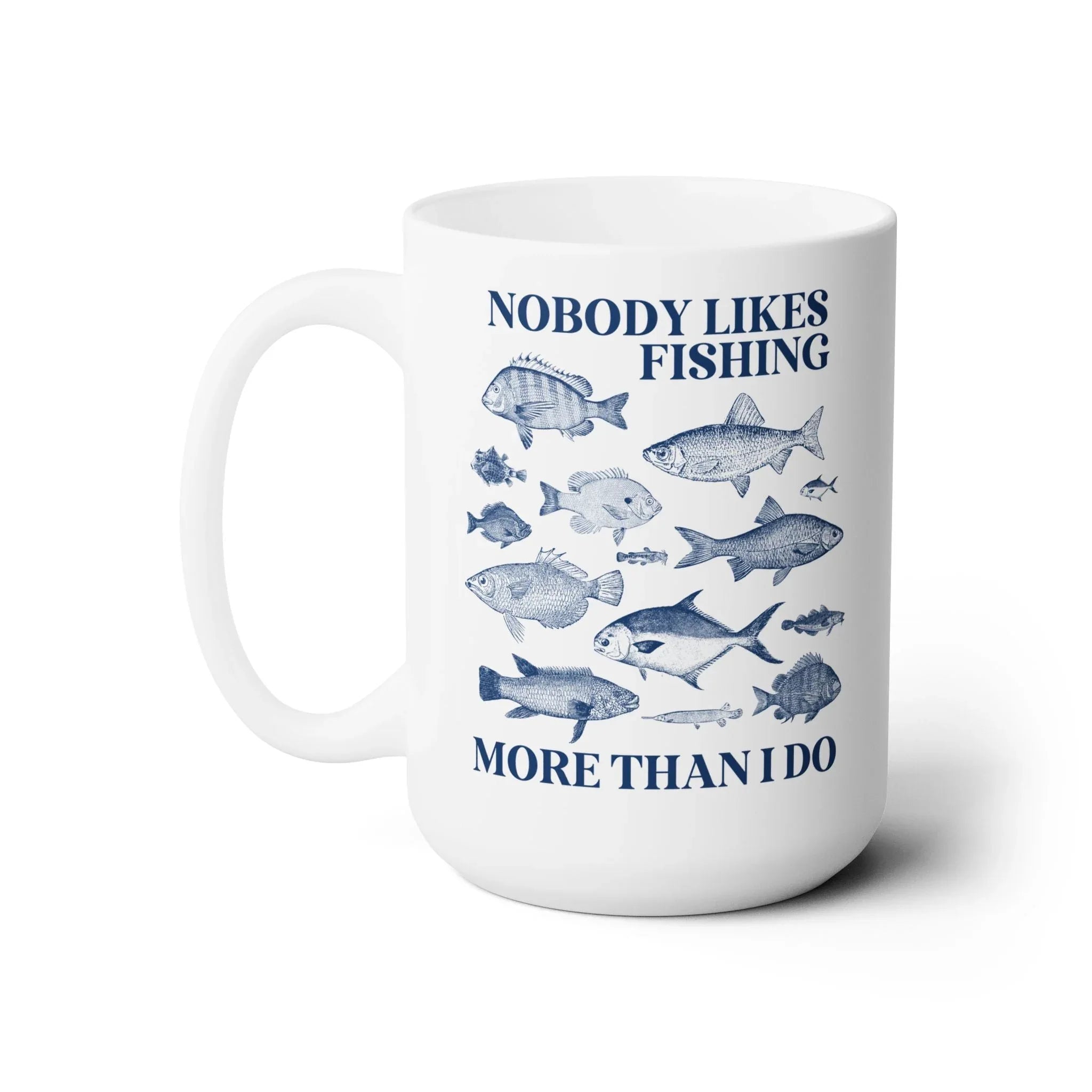 Nobody Likes Fishing More Than I Do Coffee Mug - BIG FRENCHIES