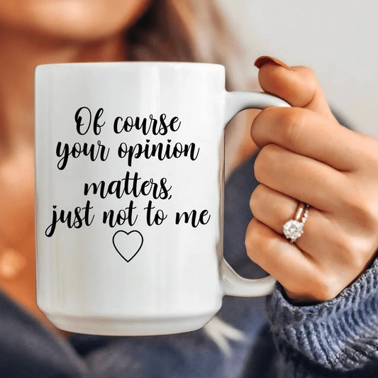 Of Course Your Opinion Matters Ceramic Mug 15 oz - BIG FRENCHIES