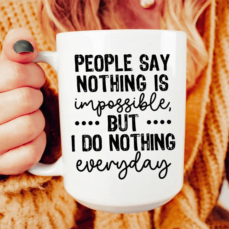 People Say Nothing Is Impossible Ceramic Mug 15 oz - BIG FRENCHIES