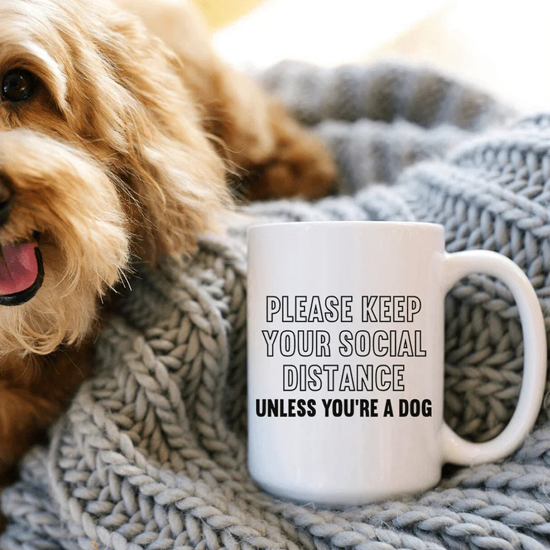 Please Keep Your Distance Unless You're A Dog Ceramic Mug 15 oz