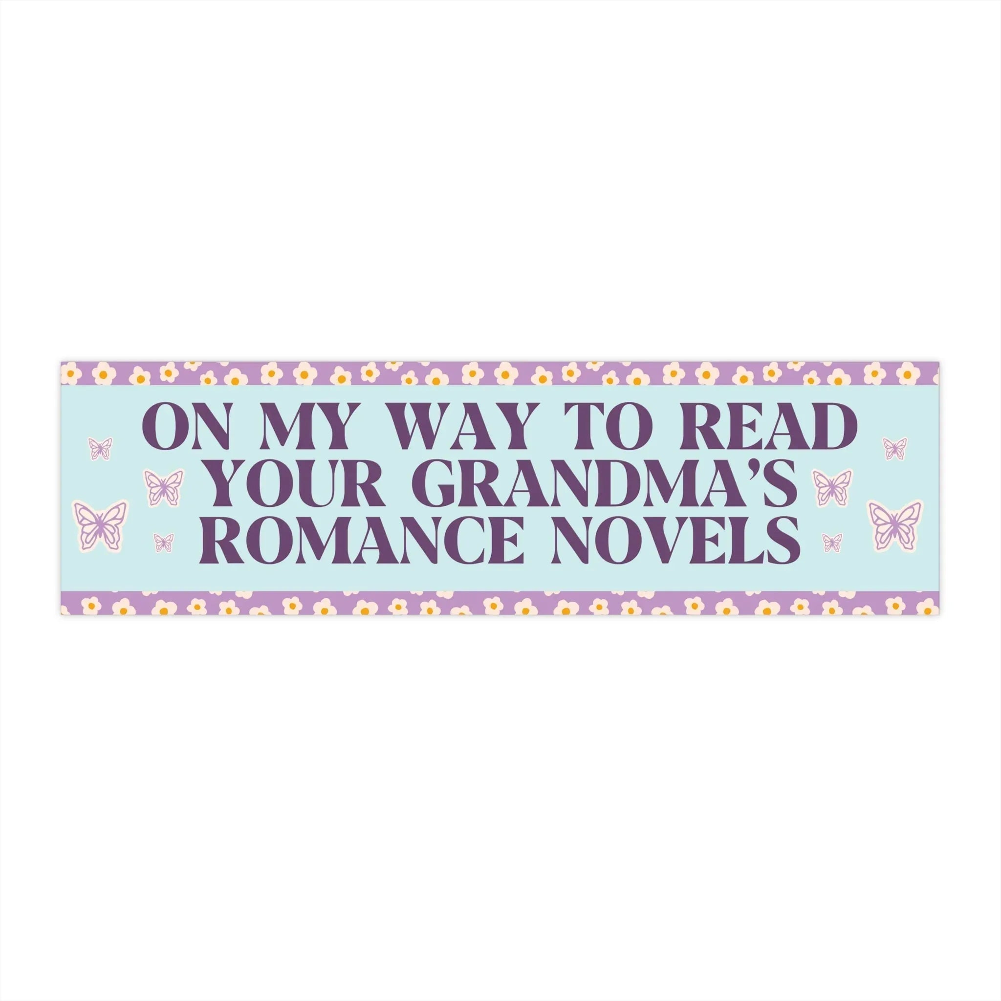 Romance Reader Bumper Sticker: On My Way to Read Your Grandma's Romance Novels - BIG FRENCHIES
