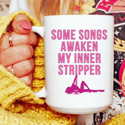 Some Songs Awaken My Inner Stripper Ceramic Mug 15 oz - BIG FRENCHIES